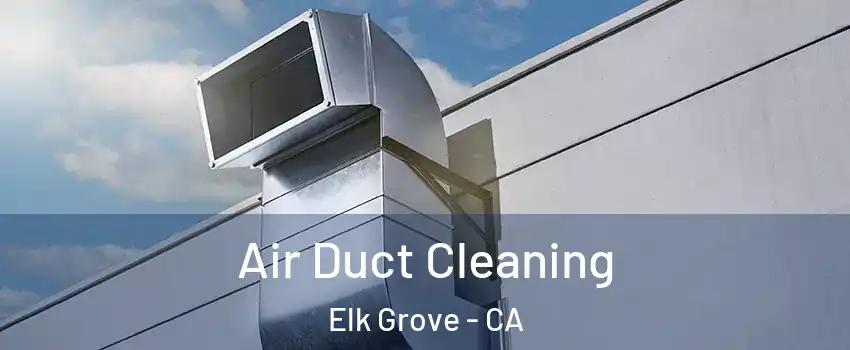 Air Duct Cleaning Elk Grove - CA