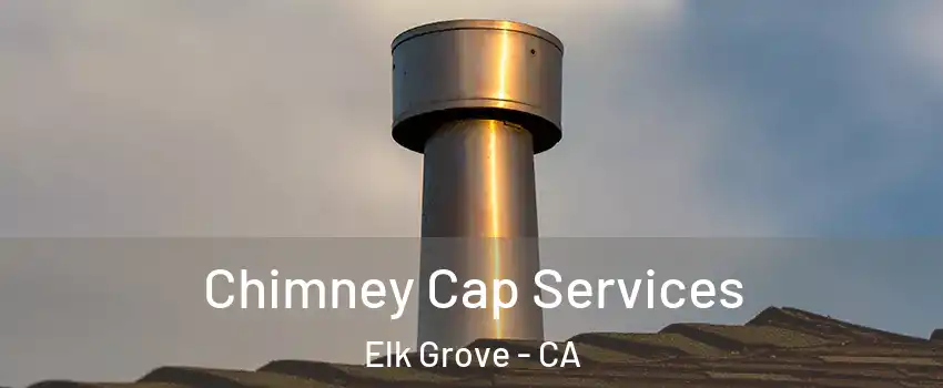 Chimney Cap Services Elk Grove - CA