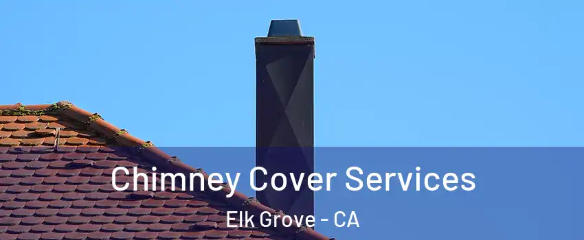 Chimney Cover Services Elk Grove - CA