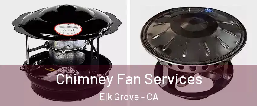 Chimney Fan Services Elk Grove - CA
