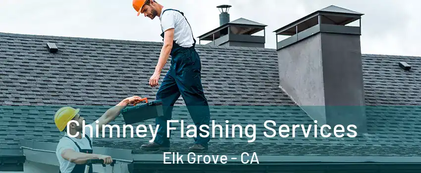 Chimney Flashing Services Elk Grove - CA