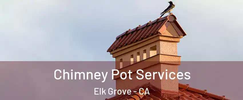 Chimney Pot Services Elk Grove - CA
