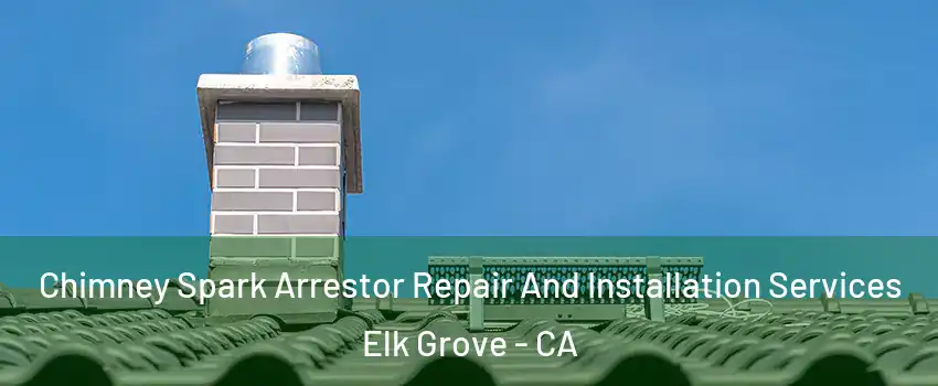 Chimney Spark Arrestor Repair And Installation Services Elk Grove - CA