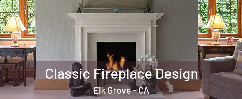 Classic Fireplace Design Elk Grove - CA