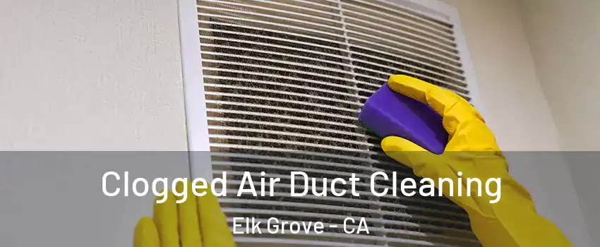 Clogged Air Duct Cleaning Elk Grove - CA