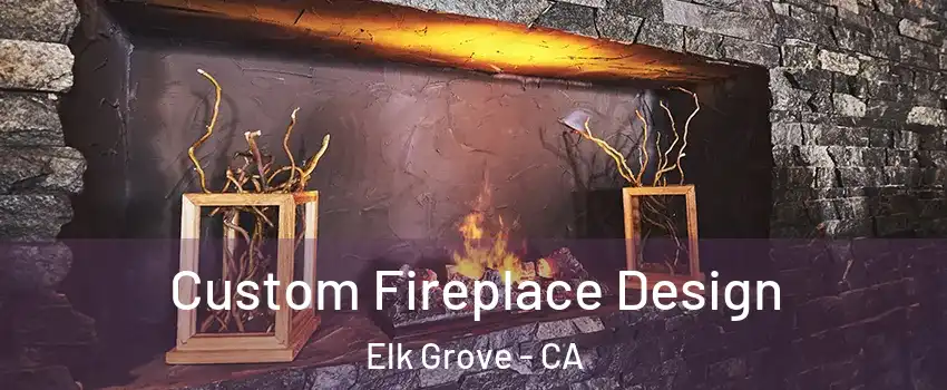 Custom Fireplace Design Elk Grove - CA