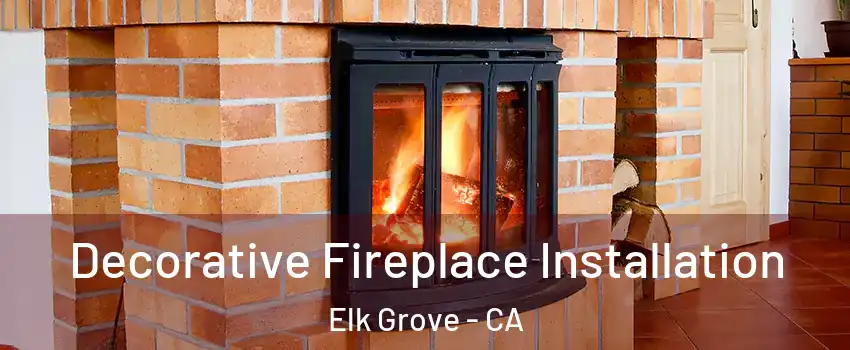 Decorative Fireplace Installation Elk Grove - CA