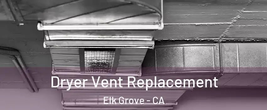 Dryer Vent Replacement Elk Grove - CA