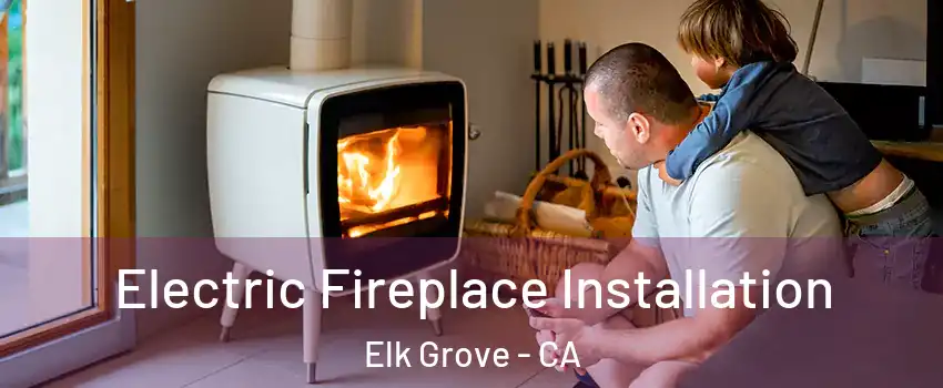 Electric Fireplace Installation Elk Grove - CA