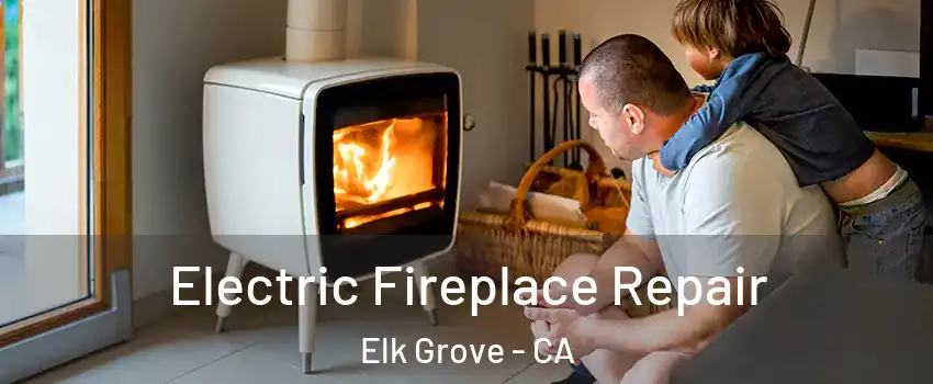 Electric Fireplace Repair Elk Grove - CA
