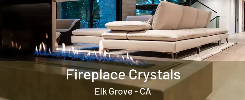 Fireplace Crystals Elk Grove - CA