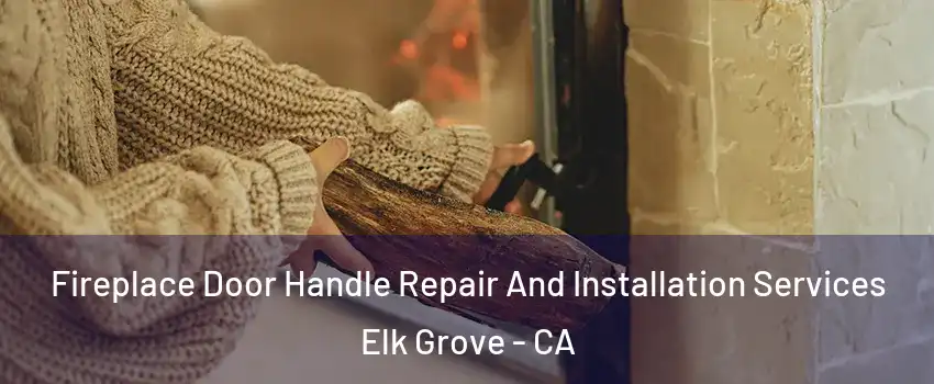 Fireplace Door Handle Repair And Installation Services Elk Grove - CA