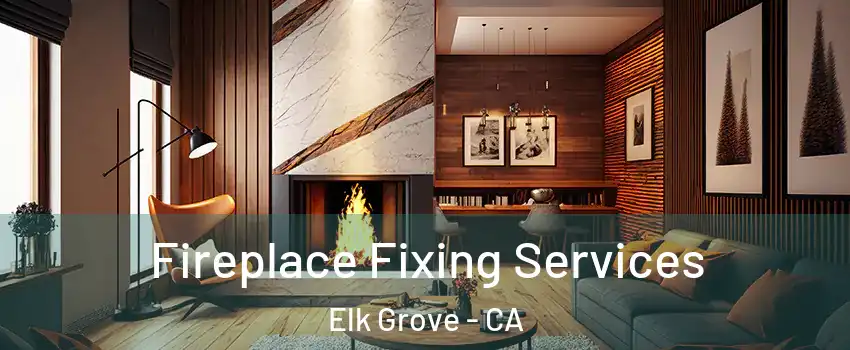 Fireplace Fixing Services Elk Grove - CA