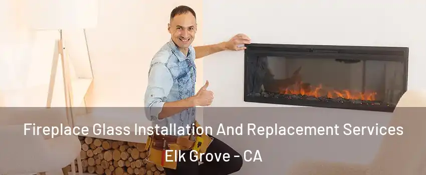 Fireplace Glass Installation And Replacement Services Elk Grove - CA