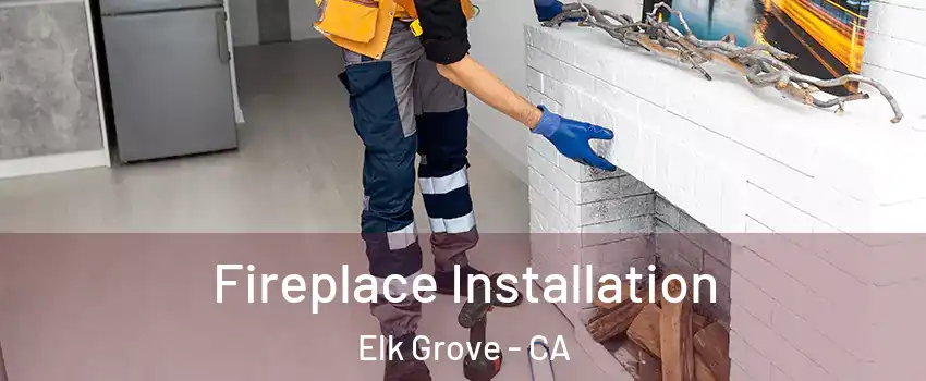 Fireplace Installation Elk Grove - CA