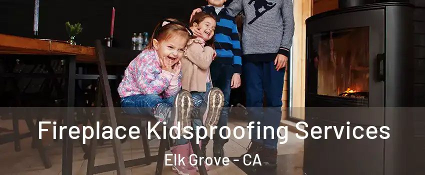 Fireplace Kidsproofing Services Elk Grove - CA