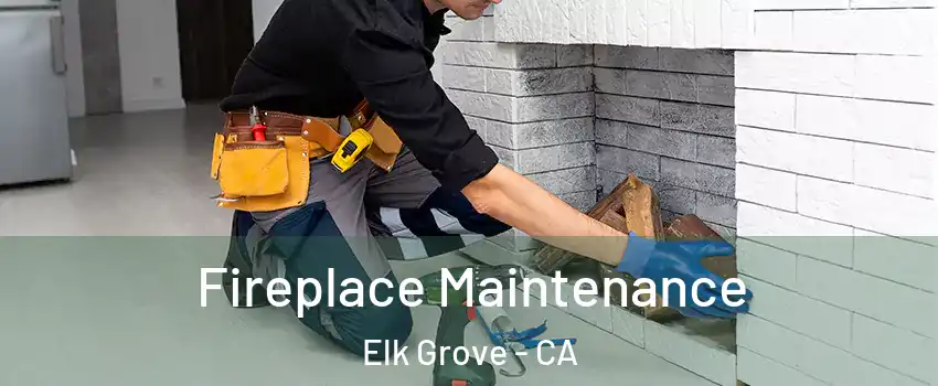 Fireplace Maintenance Elk Grove - CA