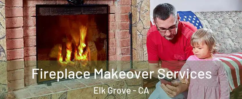 Fireplace Makeover Services Elk Grove - CA