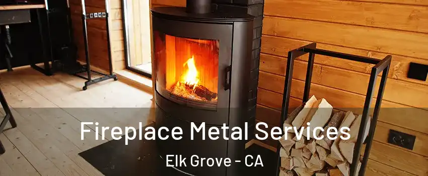 Fireplace Metal Services Elk Grove - CA