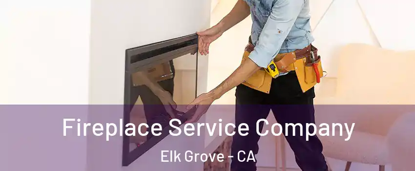 Fireplace Service Company Elk Grove - CA