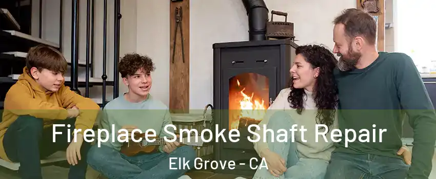 Fireplace Smoke Shaft Repair Elk Grove - CA