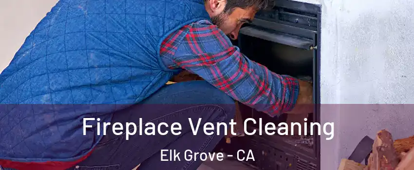 Fireplace Vent Cleaning Elk Grove - CA