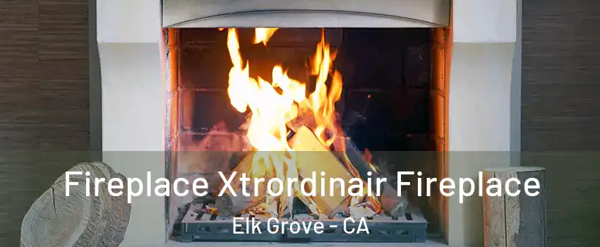Fireplace Xtrordinair Fireplace Elk Grove - CA