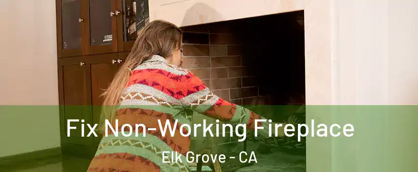 Fix Non-Working Fireplace Elk Grove - CA