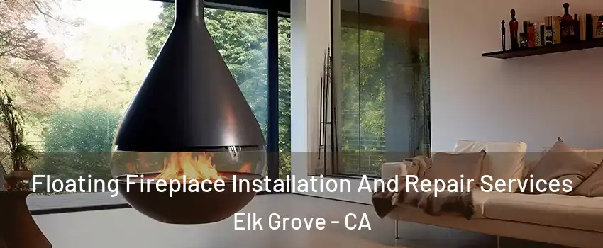 Floating Fireplace Installation And Repair Services Elk Grove - CA