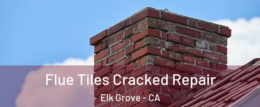 Flue Tiles Cracked Repair Elk Grove - CA