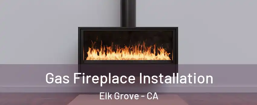 Gas Fireplace Installation Elk Grove - CA
