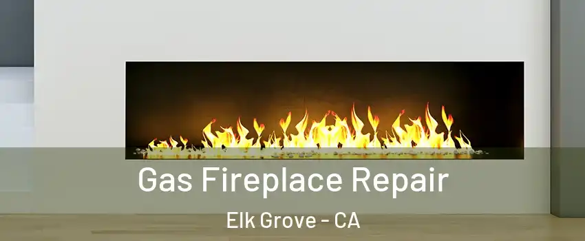 Gas Fireplace Repair Elk Grove - CA
