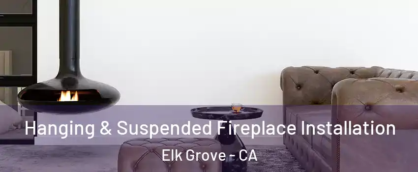 Hanging & Suspended Fireplace Installation Elk Grove - CA