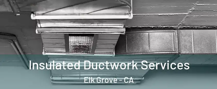 Insulated Ductwork Services Elk Grove - CA