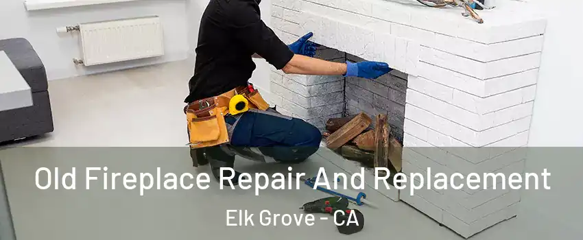 Old Fireplace Repair And Replacement Elk Grove - CA