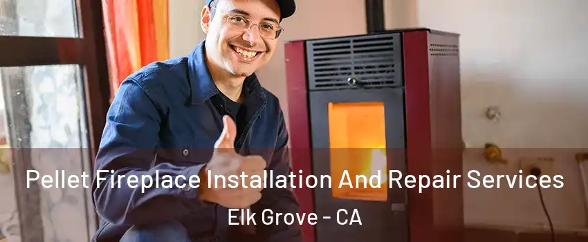 Pellet Fireplace Installation And Repair Services Elk Grove - CA