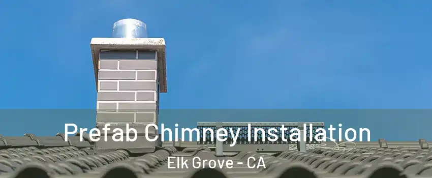 Prefab Chimney Installation Elk Grove - CA