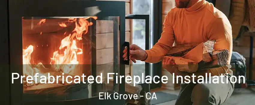 Prefabricated Fireplace Installation Elk Grove - CA