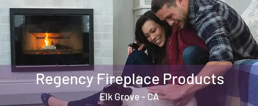 Regency Fireplace Products Elk Grove - CA
