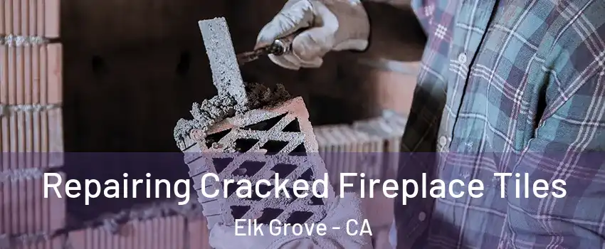 Repairing Cracked Fireplace Tiles Elk Grove - CA