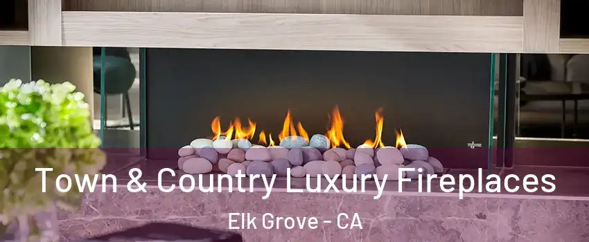 Town & Country Luxury Fireplaces Elk Grove - CA
