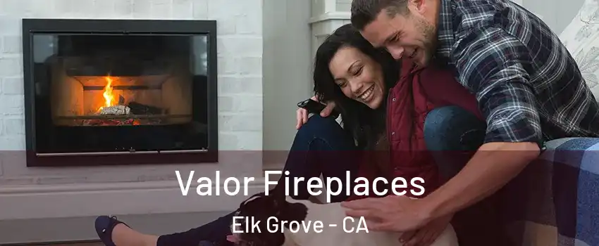 Valor Fireplaces Elk Grove - CA