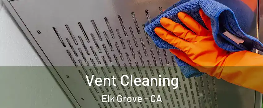 Vent Cleaning Elk Grove - CA