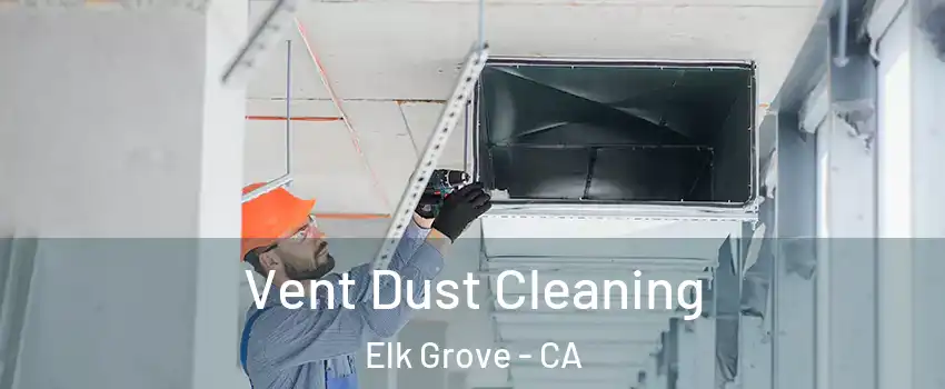 Vent Dust Cleaning Elk Grove - CA