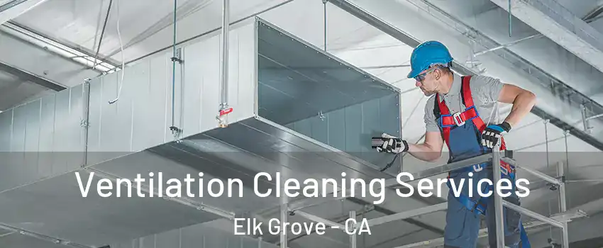 Ventilation Cleaning Services Elk Grove - CA