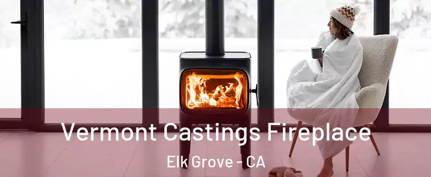 Vermont Castings Fireplace Elk Grove - CA