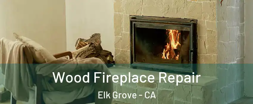 Wood Fireplace Repair Elk Grove - CA